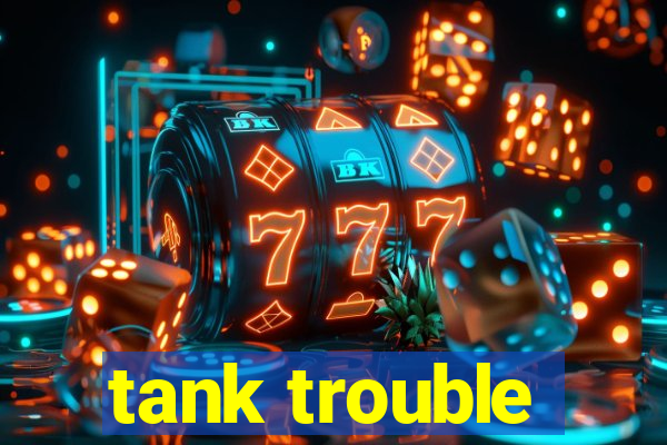 tank trouble